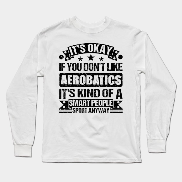 It's Okay If You Don't Like Aerobatics It's Kind Of A Smart People Sports Anyway Aerobatics Lover Long Sleeve T-Shirt by Benzii-shop 